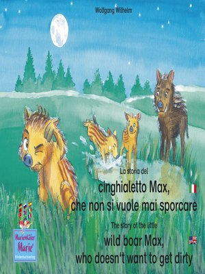 cover image of La storia del cinghialetto Max, che non si vuole mai sporcare. Italiano-Inglese. / the story of the little wild boar Max, who doesn't want to get dirty. Italian-English.
